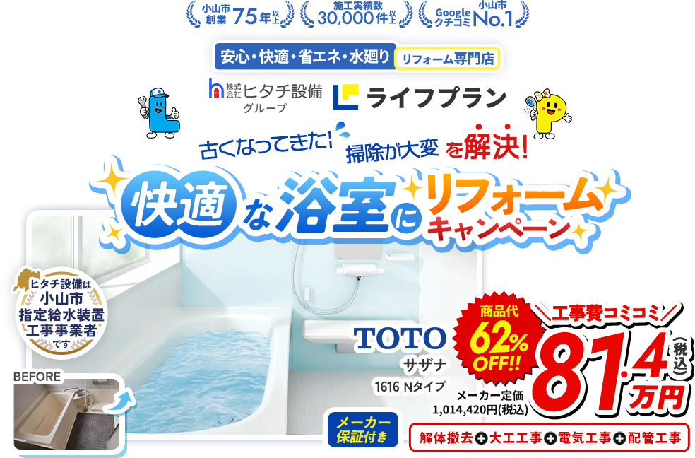 安心・快適・省エネ・水廻りリフォーム専門店 株式会社ヒタチ設備グループ ライフプラン 古くなってきた 掃除が大変を解決！快適な浴室にリフォームキャンペーン ヒタチ設備は小山市指定給水装置工事事業者です 小山市創業75年以上、施工実績数30,000件以上、Googleクチコミ小山市No.1