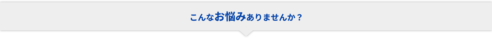 こんなお悩みありませんか？