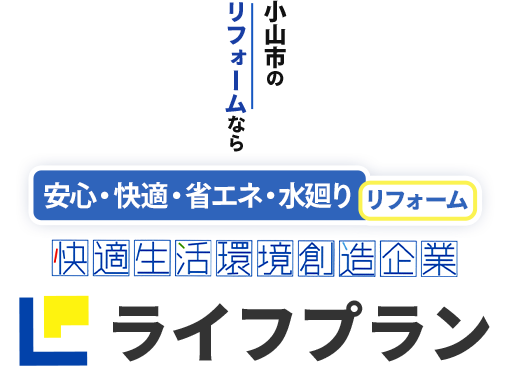 小山市の リフォームなら安心・快適・省エネ・水廻りリフォーム 快適生活環境創造企業ライフプラン