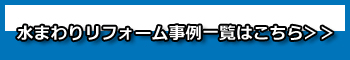 水まわりリフォーム事例一覧はこちら